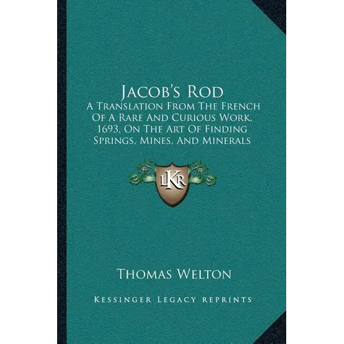 Jacob's Rod: A Translation From The French Of A Rare And Curious Work, 1693, On The Art Of Finding Springs, Mines, And Minerals (1870)