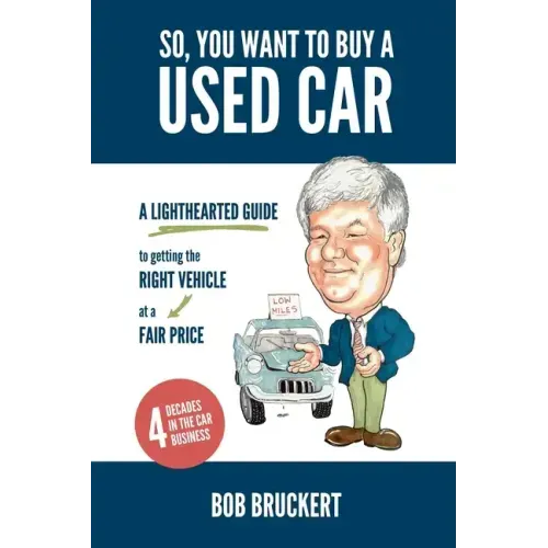 So, You Want to Buy a Used Car: A Lighthearted Guide to Getting the Right Vehicle at a Fair Price