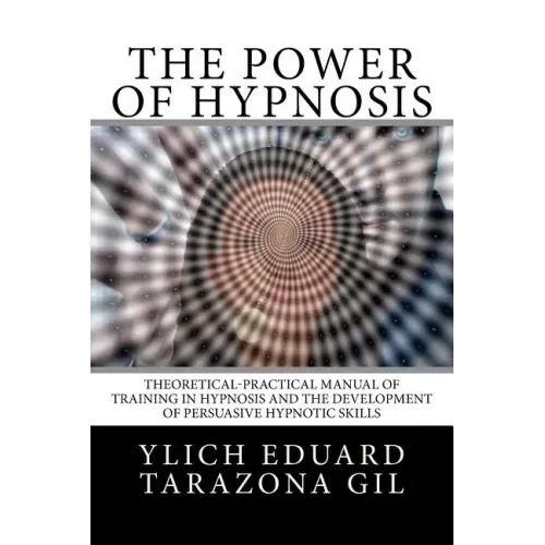 The Power of HYPNOSIS: Theoretical-Practical Manual of Training in HYPNOSIS And the Development of Persuasive Hypnotic Skills