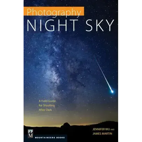 Photography: Night Sky: A Field Guide for Shooting After Dark