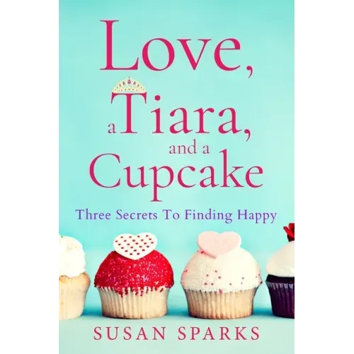 Love, a Tiara, and a Cupcake: Three Secrets to Finding Happy