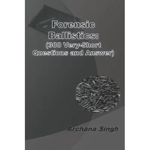 Forensic Ballistics: (300 Very-Short Answer Questions)