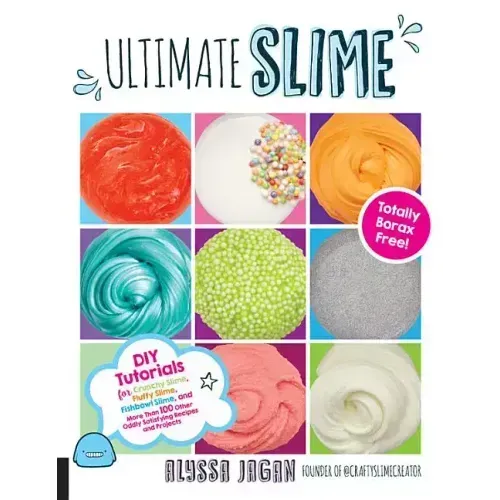 Ultimate Slime: DIY Tutorials for Crunchy Slime, Fluffy Slime, Fishbowl Slime, and More Than 100 Other Oddly Satisfying Recipes and Pr
