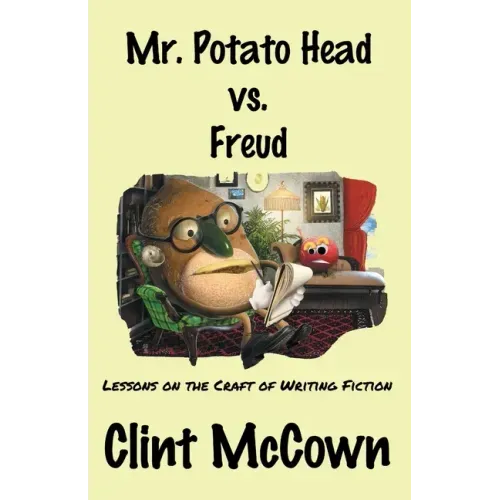 Mr. Potato Head vs. Freud: Lessons on the Craft of Writing Fiction