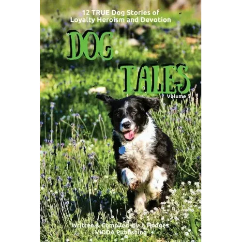 Dog Tales: 12 TRUE Dog Stories of Loyalty, Heroism and Devotion