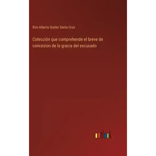 Colección que comprehende el breve de concesion de la gracia del excusado