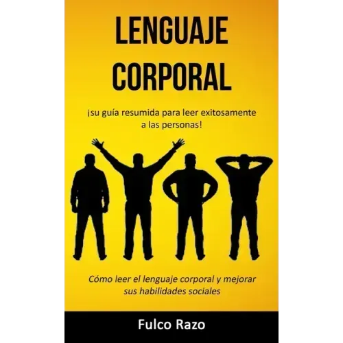 Lenguaje corporal: ¡Su guía resumida para leer exitosamente a las personas! (Cómo leer el lenguaje corporal y mejorar sus habilidades sociales)