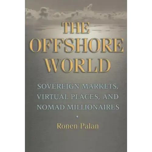 The Offshore World: Sovereign Markets, Virtual Places, and Nomad Millionaires