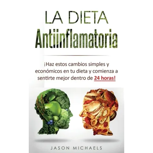 La Dieta Antiinflamatoria: ¡Haz estos cambios simples y económicos en tu dieta y comienza a sentirte mejor dentro de 24 horas!