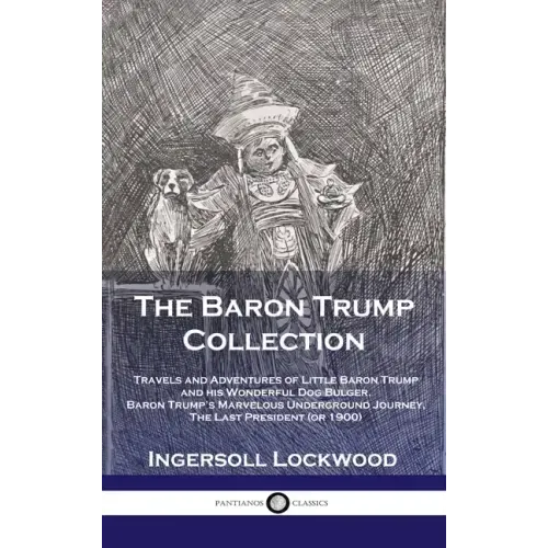 Baron Trump Collection: Travels and Adventures of Little Baron Trump and his Wonderful Dog Bulger, Baron Trump's Marvelous Underground Journey