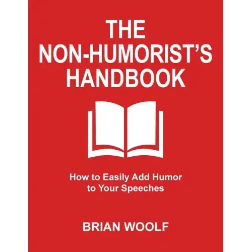 The Non-Humorist's Handbook: How to Easily Add Humor to Your Speeches