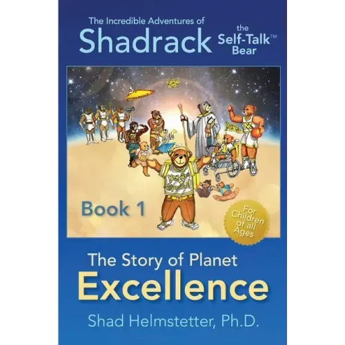 The Incredible Adventures of Shadrack the Self-Talk Bear--Book 1--The Story of Planet Excellence