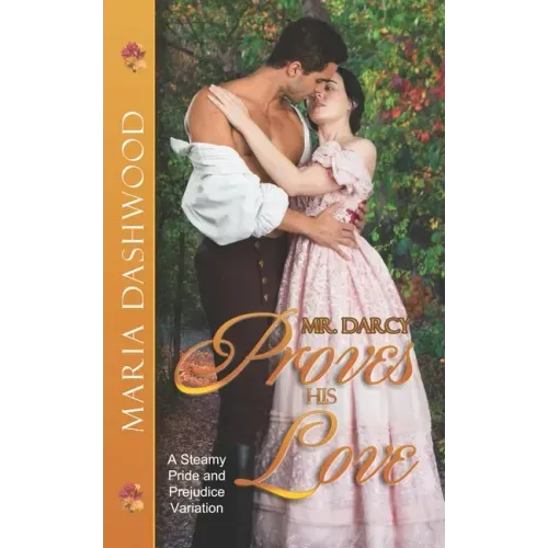 Mr. Darcy Proves His Love: A Steamy Pride and Prejudice Variation