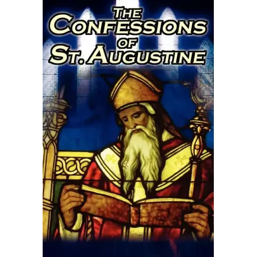 Confessions of St. Augustine: The Original, Classic Text by Augustine Bishop of Hippo, His Autobiography and Conversion Story