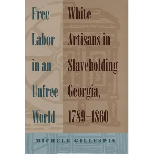 Free Labor in an Unfree World: White Artisans in Slaveholding Georgia, 1789-1860