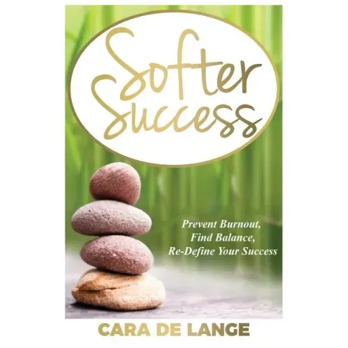 Softer Success: Prevent Burnout, Find Balance, Re-define Your Success