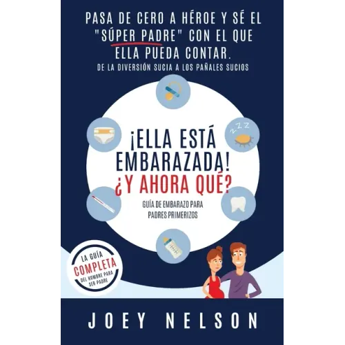 ¡Ella está embarazada! ¿Y ahora qué? Guía de embarazo para padres primerizos: Pasa de cero a héroe y sé el "súper padre" con el que ella pueda contar.