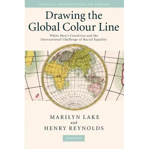 Drawing the Global Colour Line: White Men's Countries and the International Challenge of Racial Equality