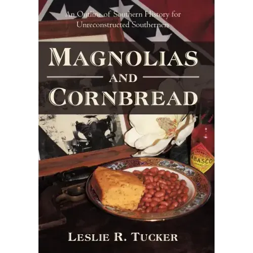 Magnolias and Cornbread: An Outline of Southern History for Unreconstructed Southerners