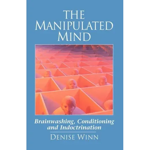 The Manipulated Mind: Brainwashing, Conditioning and Indoctrination