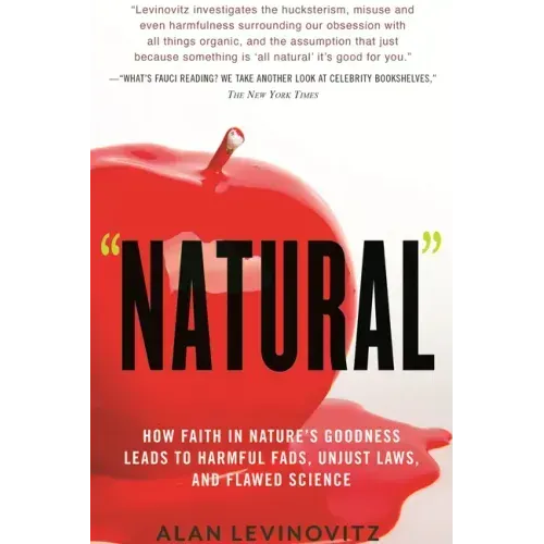 Natural: How Faith in Nature's Goodness Leads to Harmful Fads, Unjust Laws, and Flawed Science