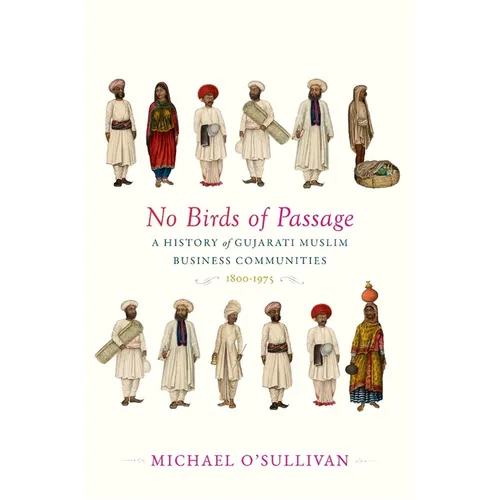No Birds of Passage: A History of Gujarati Muslim Business Communities, 1800-1975