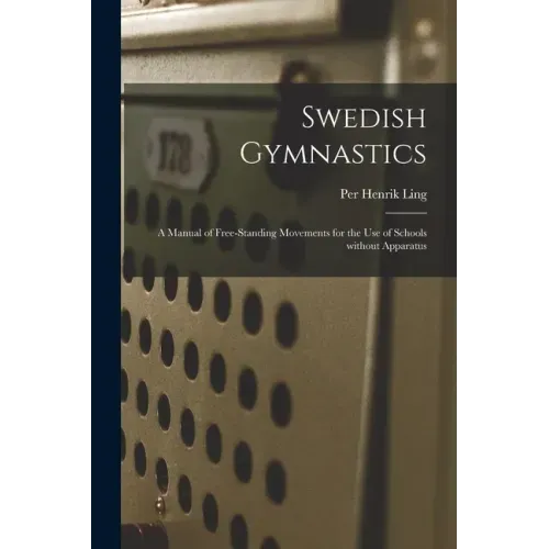 Swedish Gymnastics: a Manual of Free-standing Movements for the Use of Schools Without Apparatus