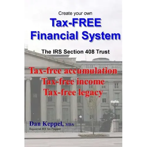 Create Your Own Tax-FREE Financial System: The IRS § 408 Trust: Tax-free accumulation Tax-free income Tax-free legacy