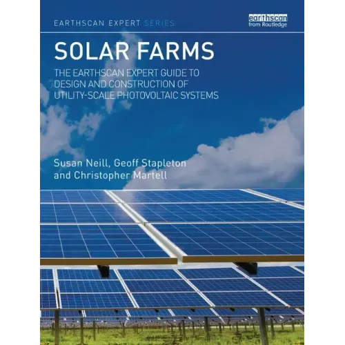 Solar Farms: The Earthscan Expert Guide to Design and Construction of Utility-Scale Photovoltaic Systems