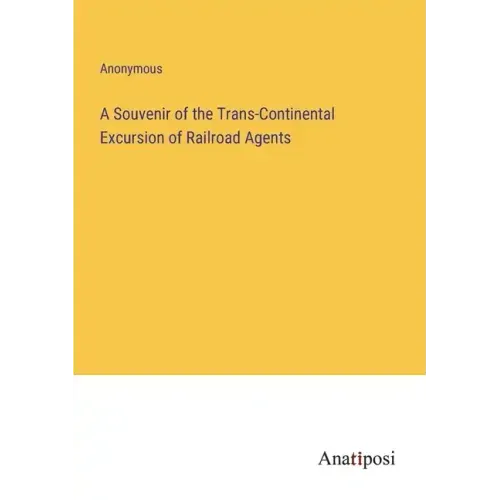 A Souvenir of the Trans-Continental Excursion of Railroad Agents