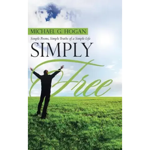 Simply Free: Simple Poems, Simple Truths of a Simple Life