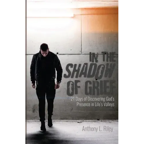 In the Shadow of Grief: 21 Days of Discovering God's Presence in Life's Valleys