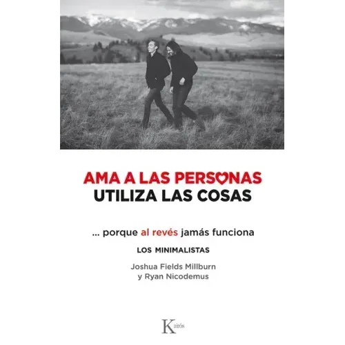 AMA a Las Personas, Utiliza Las Cosas: ...Porque Al Revés Jamás Funciona