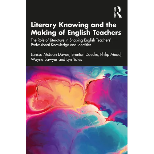 Literary Knowing and the Making of English Teachers: The Role of Literature in Shaping English Teachers' Professional Knowledge and Identities