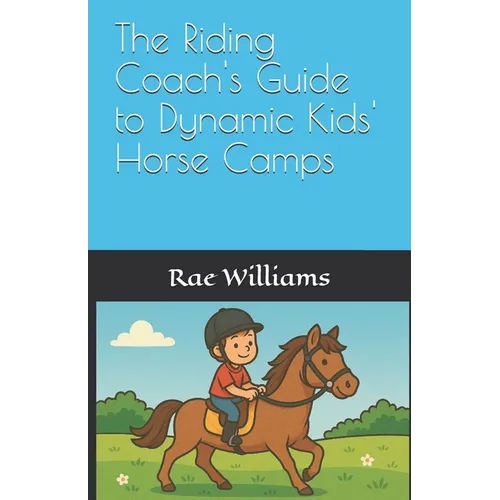 The Riding Coach's Guide to Dynamic Kids' Horse Camps