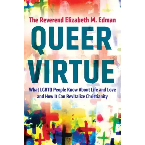 Queer Virtue: What LGBTQ People Know about Life and Love and How It Can Revitalize Christianity