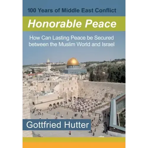 100 Years of Middle East Conflict - Honorable Peace: How Can Lasting Peace Be Secured Between the Muslim World and Israel