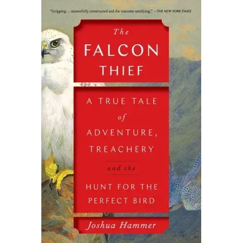 The Falcon Thief: A True Tale of Adventure, Treachery, and the Hunt for the Perfect Bird