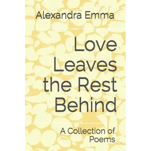 Love Leaves the Rest Behind: A Collection of Poems
