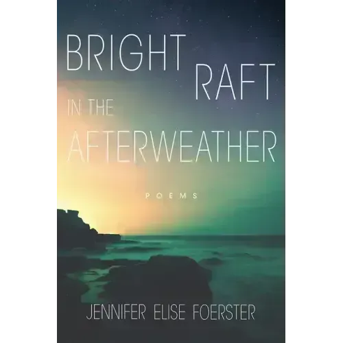 Bright Raft in the Afterweather: Poems Volume 82