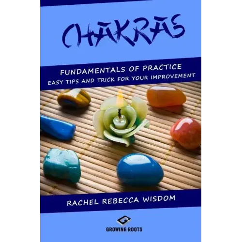 Chakras: The fundamentals of practice: easy tips and tricks for your improvement