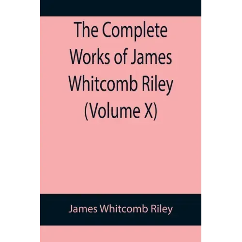 The Complete Works of James Whitcomb Riley (Volume X)