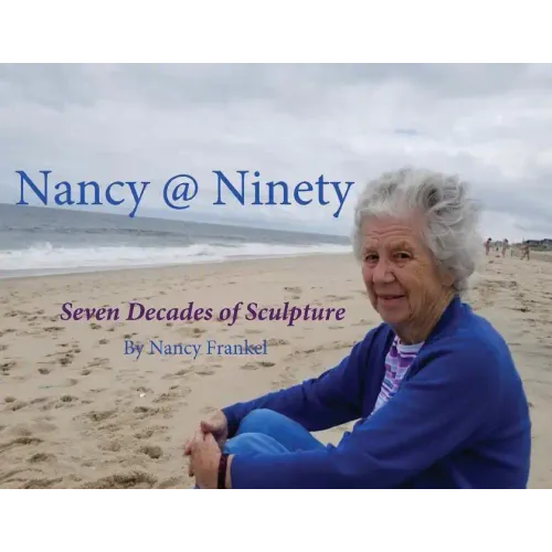 Nancy @ Ninety: Seven Decades of Sculpture by Nancy Frankel