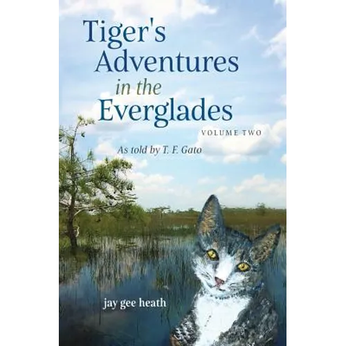 Tiger's Adventures in the Everglades Volume Two: as told by T. F. Gato