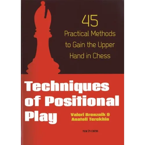 Techniques of Positional Play: 45 Practical Methods to Gain the Upper Hand in Chess