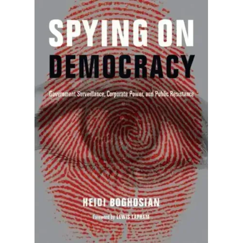 Spying on Democracy: Government Surveillance, Corporate Power, and Public Resistance