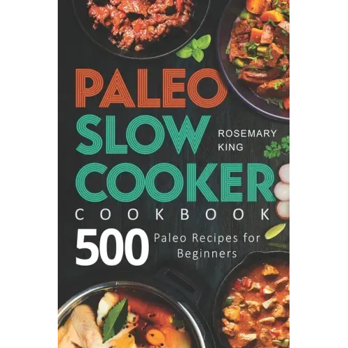 Paleo Slow Cooker Cookbook: 500 Paleo Recipes for Beginners