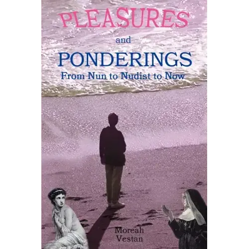 Pleasures and Ponderings: From Nun to Nudist to Now