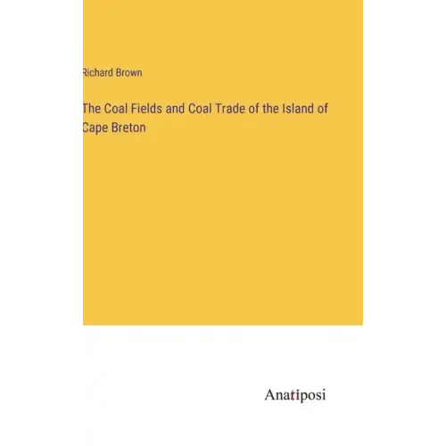 The Coal Fields and Coal Trade of the Island of Cape Breton