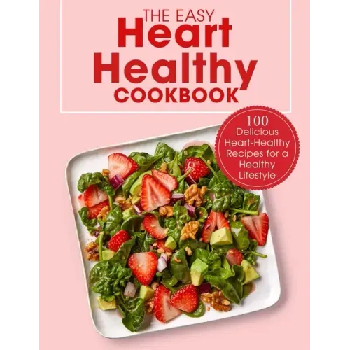 The Easy Heart Healthy Cookbook: 100 Delicious Heart-Healthy Recipes for a Healthy Lifestyle